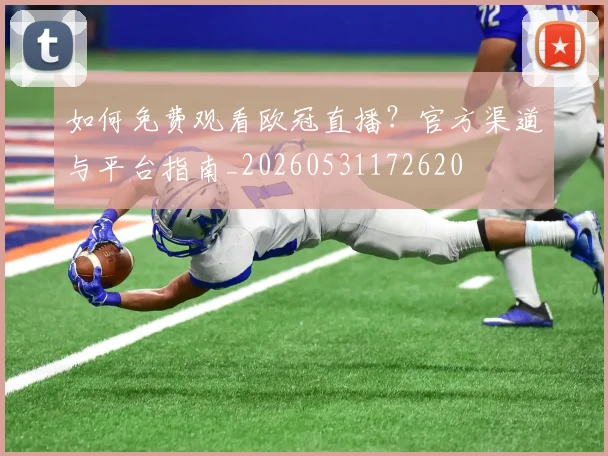 如何免费观看欧冠直播？官方渠道与平台指南_20260531172620
