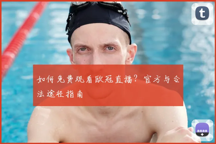 如何免费观看欧冠直播?官方与合法途径指南