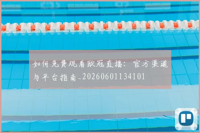 如何免费观看欧冠直播:官方渠道与平台指南_20260601134101